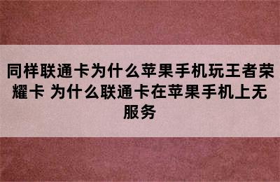 同样联通卡为什么苹果手机玩王者荣耀卡 为什么联通卡在苹果手机上无服务